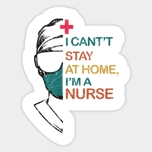 i can't stay at home, i'm a nurse Sticker by art.khalid